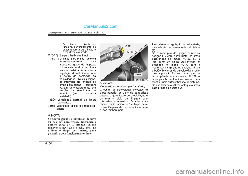 Hyundai Sonata Equipamento e sistemas do seu veículo
60
4
O limpa pára-brisas
funciona continuamente se
puxar a vareta para baixo e
a mantiver levantada.
O (OFF) : Limpa pára-brisas inactivo
--- (INT) : O limpa Hyundai Sonata Equipamento e sistemas do seu veículo
60
4
O limpa pára-brisas
funciona continuamente se
puxar a vareta para baixo e
a mantiver levantada.
O (OFF) : Limpa pára-brisas inactivo
--- (INT) : O limpa