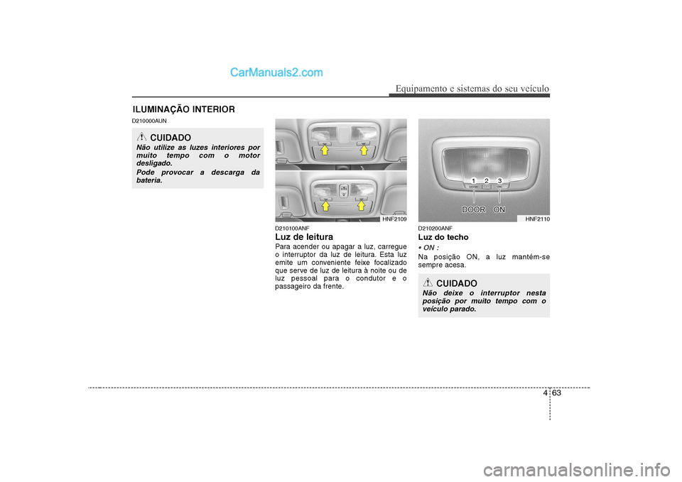 Hyundai Sonata 463
Equipamento e sistemas do seu veículo
D210000AUND210100ANF Luz de leitura
Para acender ou apagar a luz, carregue
o interruptor da luz de leitura. Esta luz
emite um conveniente feixe focalizado
Hyundai Sonata 463
Equipamento e sistemas do seu veículo
D210000AUND210100ANF Luz de leitura
Para acender ou apagar a luz, carregue
o interruptor da luz de leitura. Esta luz
emite um conveniente feixe focalizado