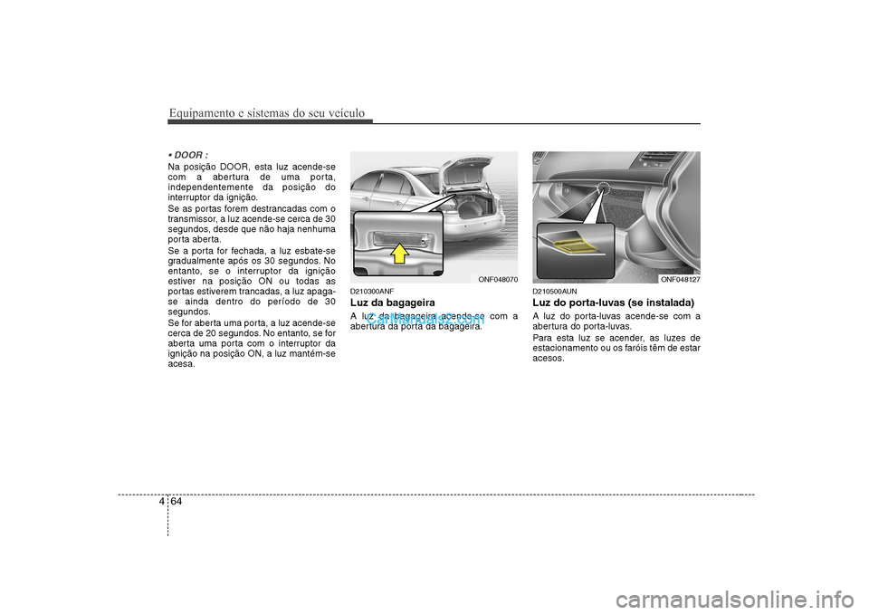 Hyundai Sonata Equipamento e sistemas do seu veículo
64
4
Na posição DOOR, esta luz acende-se
com a abertura de uma porta,independentemente da posição do
interruptor da ignição.
Se as portas forem destranc Hyundai Sonata Equipamento e sistemas do seu veículo
64
4
Na posição DOOR, esta luz acende-se
com a abertura de uma porta,independentemente da posição do
interruptor da ignição.
Se as portas forem destranc