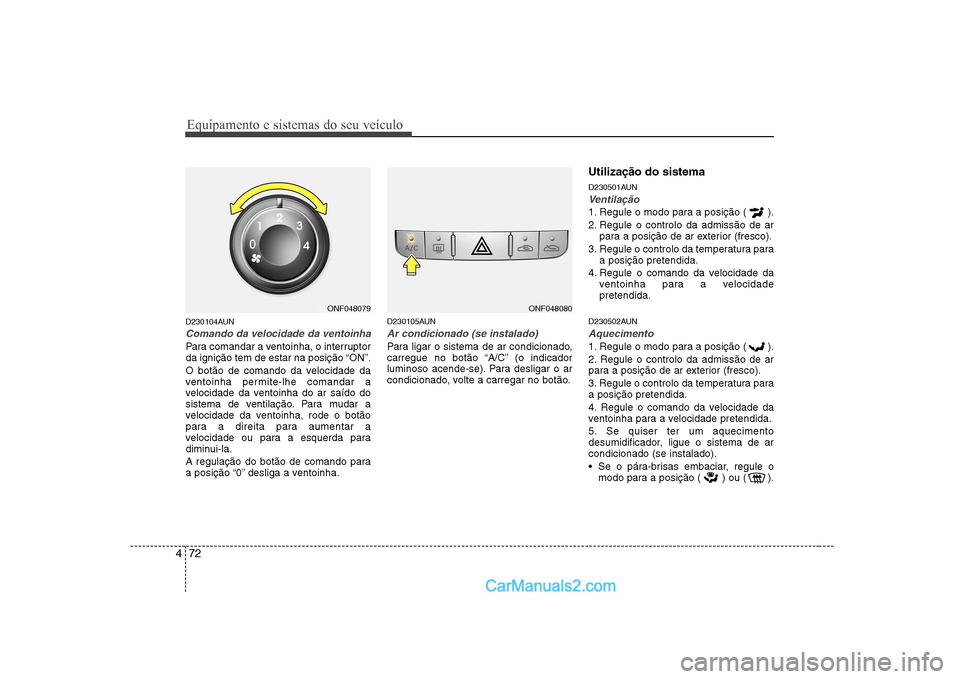 Hyundai Sonata Equipamento e sistemas do seu veículo
72
4
D230104AUN
Comando da velocidade da ventoinha
Para comandar a ventoinha, o interruptor
da ignição tem de estar na posição “ON”.
O botão de comand Hyundai Sonata Equipamento e sistemas do seu veículo
72
4
D230104AUN
Comando da velocidade da ventoinha
Para comandar a ventoinha, o interruptor
da ignição tem de estar na posição “ON”.
O botão de comand