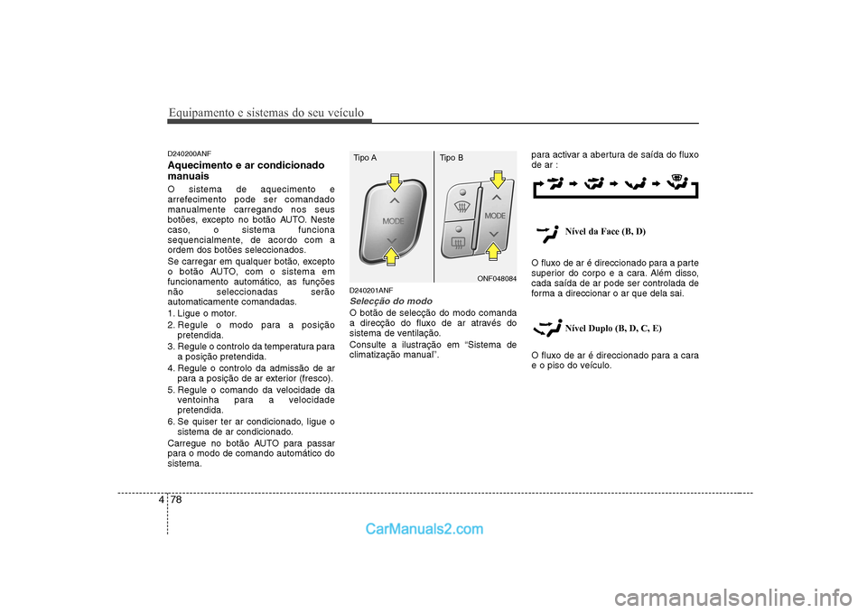 Hyundai Sonata Equipamento e sistemas do seu veículo
78
4
D240200ANF Aquecimento e ar condicionado
manuais O sistema de aquecimento e
arrefecimento pode ser comandado
manualmente carregando nos seus
botões, exce Hyundai Sonata Equipamento e sistemas do seu veículo
78
4
D240200ANF Aquecimento e ar condicionado
manuais O sistema de aquecimento e
arrefecimento pode ser comandado
manualmente carregando nos seus
botões, exce