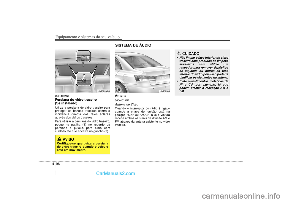 Hyundai Sonata Equipamento e sistemas do seu veículo
96
4
D281400ANF
Persiana do vidro traseiro (Se instalado)
Utilize a persiana do vidro traseiro para
proteger os bancos traseiros contra a
incidência direct Hyundai Sonata Equipamento e sistemas do seu veículo
96
4
D281400ANF
Persiana do vidro traseiro (Se instalado)
Utilize a persiana do vidro traseiro para
proteger os bancos traseiros contra a
incidência direct