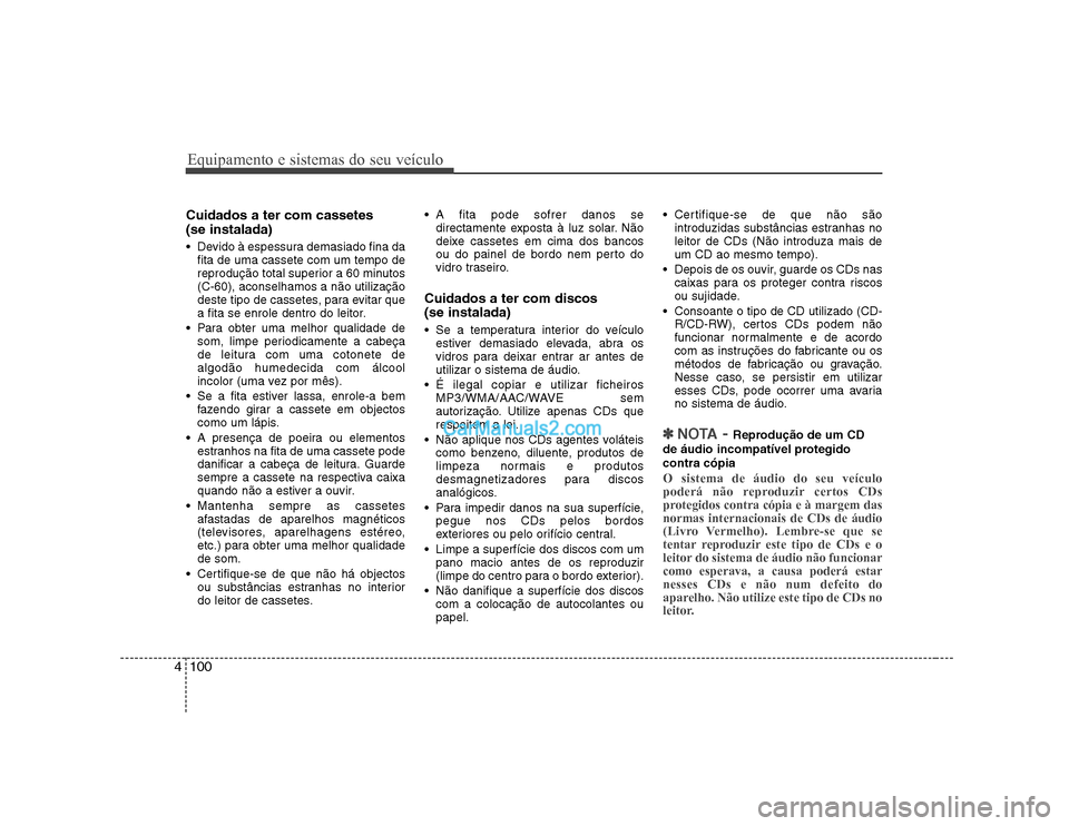 Hyundai Sonata Equipamento e sistemas do seu veículo
100
4
Cuidados a ter com cassetes (se instalada)
Devido à espessura demasiado fina da
fita de uma cassete com um tempo de
reprodução total superior a 60 m Hyundai Sonata Equipamento e sistemas do seu veículo
100
4
Cuidados a ter com cassetes (se instalada)
Devido à espessura demasiado fina da
fita de uma cassete com um tempo de
reprodução total superior a 60 m