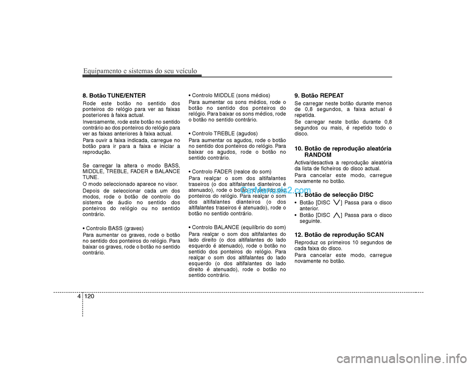 Hyundai Sonata Equipamento e sistemas do seu veículo
120
4
8. Botão TUNE/ENTER Rode este botão no sentido dos
ponteiros do relógio para ver as faixas
posteriores à faixa actual.
Inversamente, rode este botão Hyundai Sonata Equipamento e sistemas do seu veículo
120
4
8. Botão TUNE/ENTER Rode este botão no sentido dos
ponteiros do relógio para ver as faixas
posteriores à faixa actual.
Inversamente, rode este botão