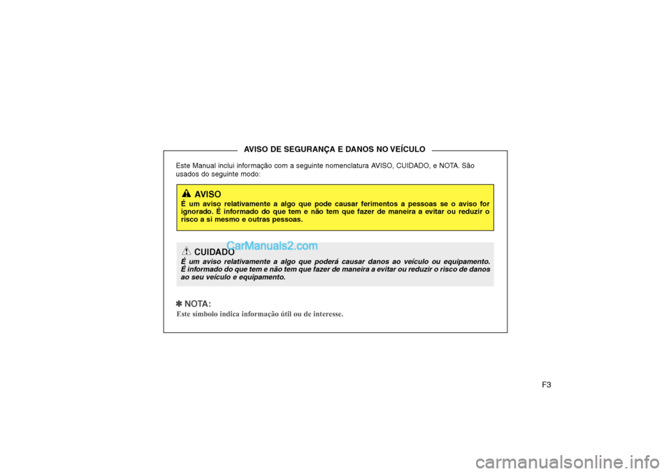 Hyundai Sonata F3
Este Manual inclui informação com a seguinte nomenclatura AVISO, CUIDADO, e NOTA. São usados do seguinte modo:
✽✽
NOTA:
Este símbolo indica informação útil ou de interesse.
AVISO DE S Hyundai Sonata F3
Este Manual inclui informação com a seguinte nomenclatura AVISO, CUIDADO, e NOTA. São usados do seguinte modo:
✽✽
NOTA:
Este símbolo indica informação útil ou de interesse.
AVISO DE S