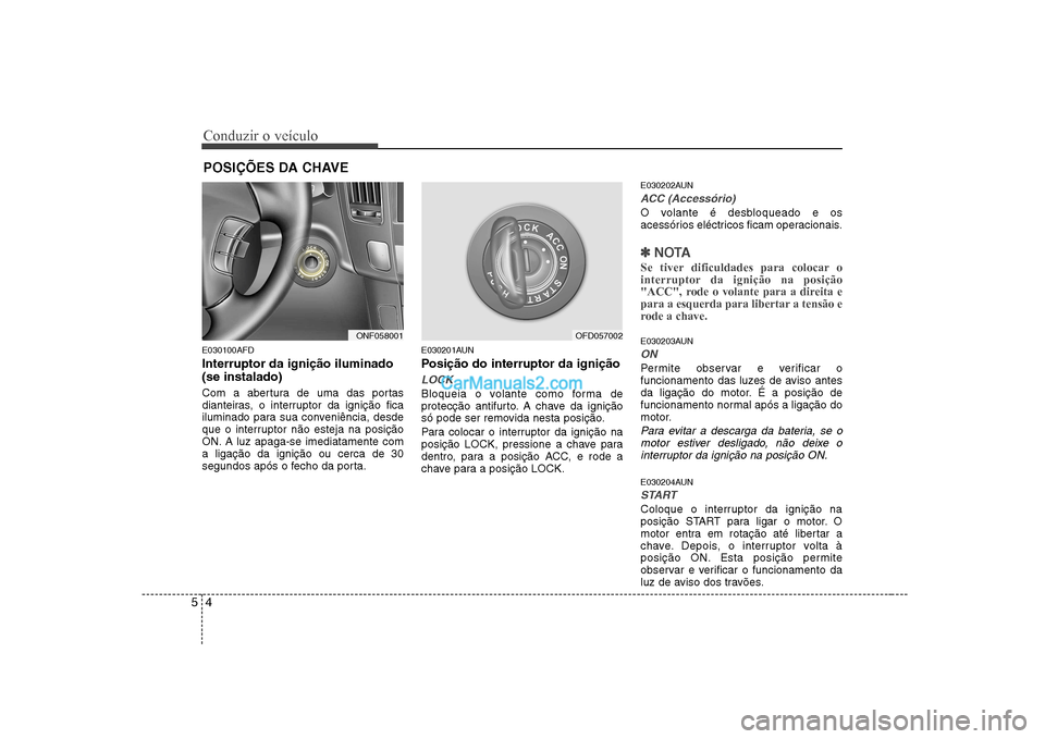 Hyundai Sonata Conduzir o veículo
4
5
E030100AFD Interruptor da ignição iluminado (se instalado)
Com a abertura de uma das portas
dianteiras, o interruptor da ignição fica
iluminado para sua conveniência, de Hyundai Sonata Conduzir o veículo
4
5
E030100AFD Interruptor da ignição iluminado (se instalado)
Com a abertura de uma das portas
dianteiras, o interruptor da ignição fica
iluminado para sua conveniência, de