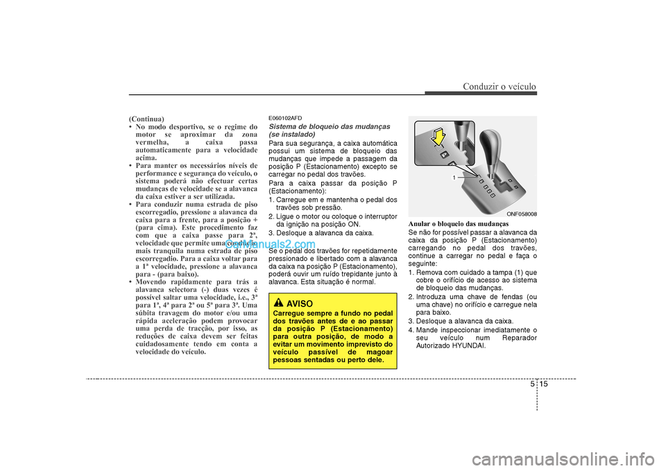 Hyundai Sonata 515
Conduzir o veÃculo
(Continua)
Hyundai Sonata 515
Conduzir o veÃculo
(Continua)