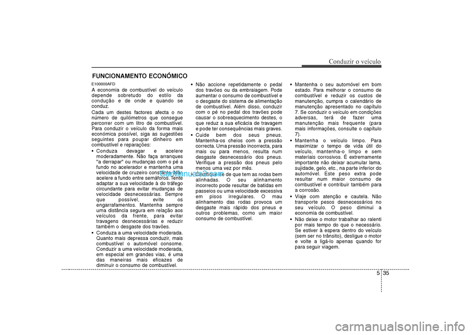 Hyundai Sonata 535
Conduzir o veículo
E100000AFD
A economia de combustível do veículo depende sobretudo do estilo dacondução e de onde e quando seconduz.
Cada um destes factores afecta o no número de quilóm Hyundai Sonata 535
Conduzir o veículo
E100000AFD
A economia de combustível do veículo depende sobretudo do estilo dacondução e de onde e quando seconduz.
Cada um destes factores afecta o no número de quilóm