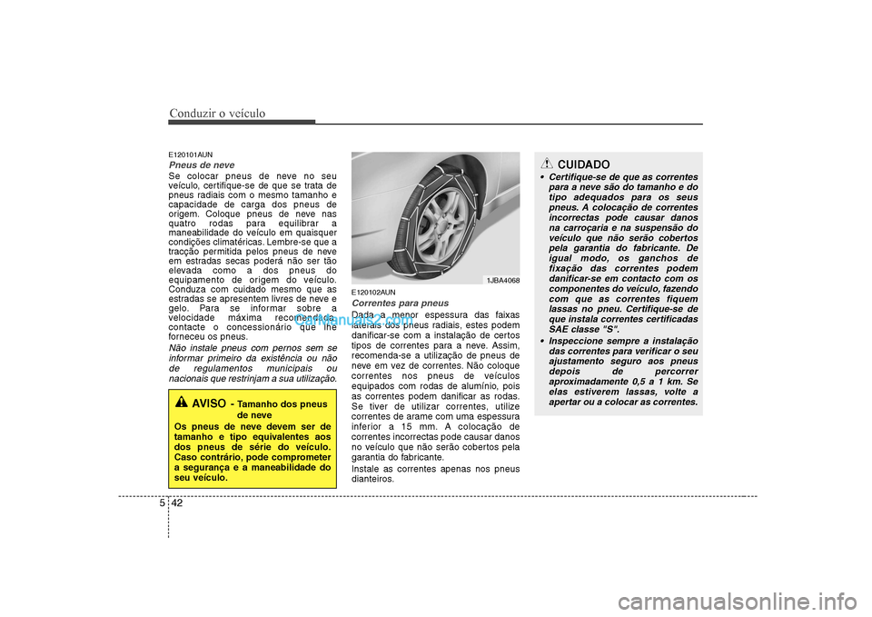 Hyundai Sonata Conduzir o veículo
42
5
E120101AUN
Pneus de neve
Se colocar pneus de neve no seu
veículo, certifique-se de que se trata de
pneus radiais com o mesmo tamanho ecapacidade de carga dos pneus de
orig Hyundai Sonata Conduzir o veículo
42
5
E120101AUN
Pneus de neve
Se colocar pneus de neve no seu
veículo, certifique-se de que se trata de
pneus radiais com o mesmo tamanho ecapacidade de carga dos pneus de
orig