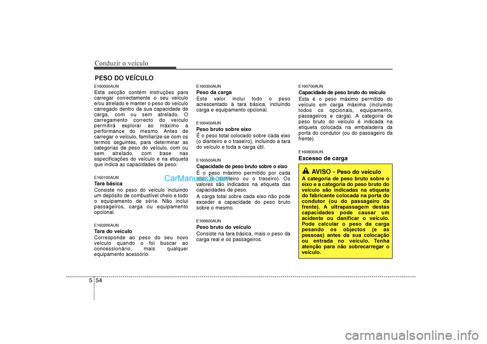 Hyundai Sonata Conduzir o veículo
54
5
E160000AUN
Esta secção contém instruções para
carregar correctamente o seu veículo
e/ou atrelado e manter o peso do veículocarregado dentro da sua capacidade de
carga Hyundai Sonata Conduzir o veículo
54
5
E160000AUN
Esta secção contém instruções para
carregar correctamente o seu veículo
e/ou atrelado e manter o peso do veículocarregado dentro da sua capacidade de
carga