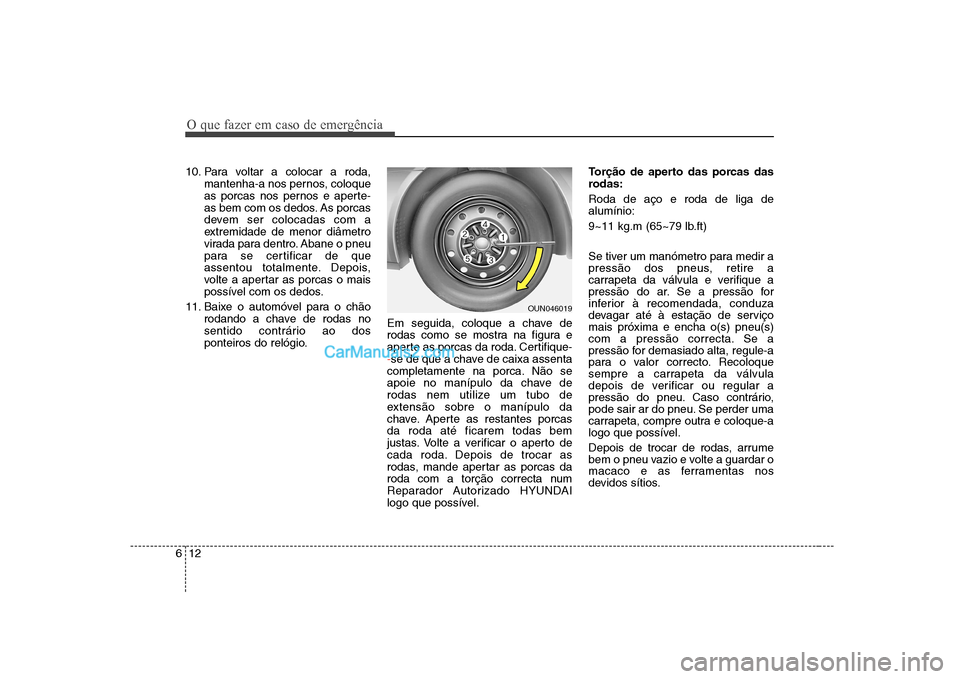 Hyundai Sonata O que fazer em caso de emergência
12
6
10. Para voltar a colocar a roda,
mantenha-a nos pernos, coloque
as porcas nos pernos e aperte-
as bem com os dedos. As porcas
devem ser colocadas com a
extrem Hyundai Sonata O que fazer em caso de emergência
12
6
10. Para voltar a colocar a roda,
mantenha-a nos pernos, coloque
as porcas nos pernos e aperte-
as bem com os dedos. As porcas
devem ser colocadas com a
extrem