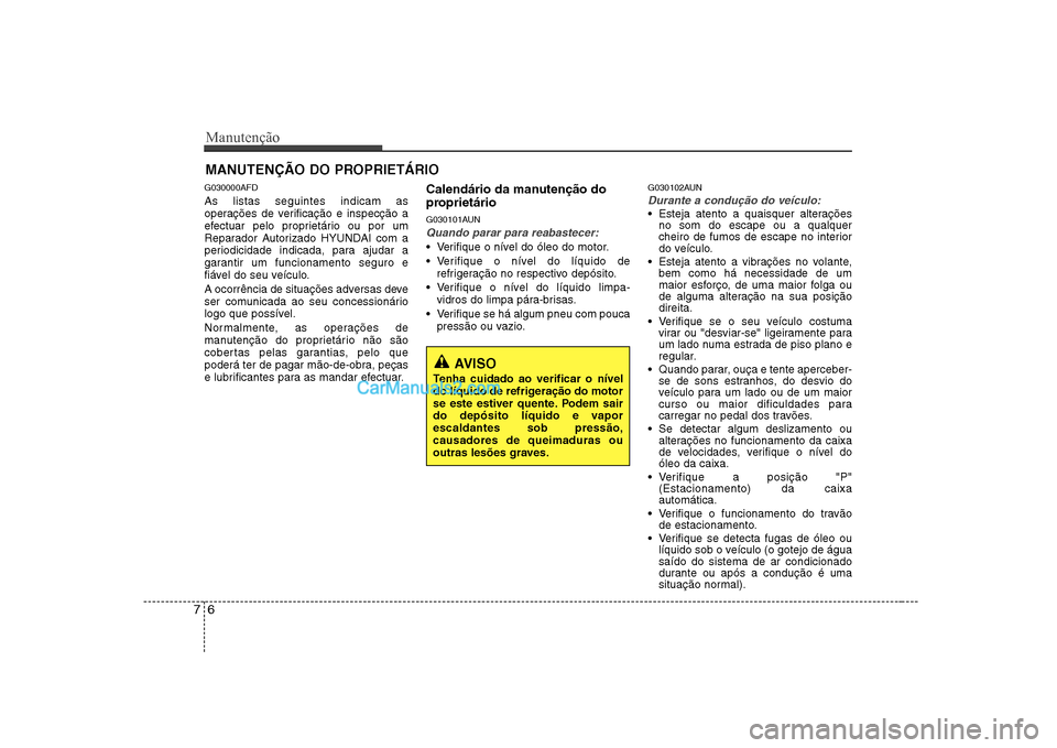 Hyundai Sonata Manutenção
6
7
MANUTENÇÃO DO PROPRIETÁRIO
G030000AFD As listas seguintes indicam as
operações de verificação e inspecção a
efectuar pelo proprietário ou por um
Reparador Autorizado HYUNDA Hyundai Sonata Manutenção
6
7
MANUTENÇÃO DO PROPRIETÁRIO
G030000AFD As listas seguintes indicam as
operações de verificação e inspecção a
efectuar pelo proprietário ou por um
Reparador Autorizado HYUNDA