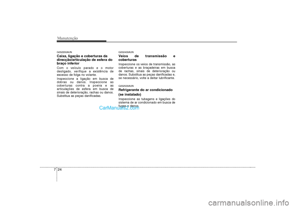 Hyundai Sonata Manutenção
24
7
G052200AUN
Caixa, ligação e coberturas da
direcção/articulação de esfera do
braço inferior
Com o veículo parado e o motor
desligado, verifique a existência de
excesso de Hyundai Sonata Manutenção
24
7
G052200AUN
Caixa, ligação e coberturas da
direcção/articulação de esfera do
braço inferior
Com o veículo parado e o motor
desligado, verifique a existência de
excesso de