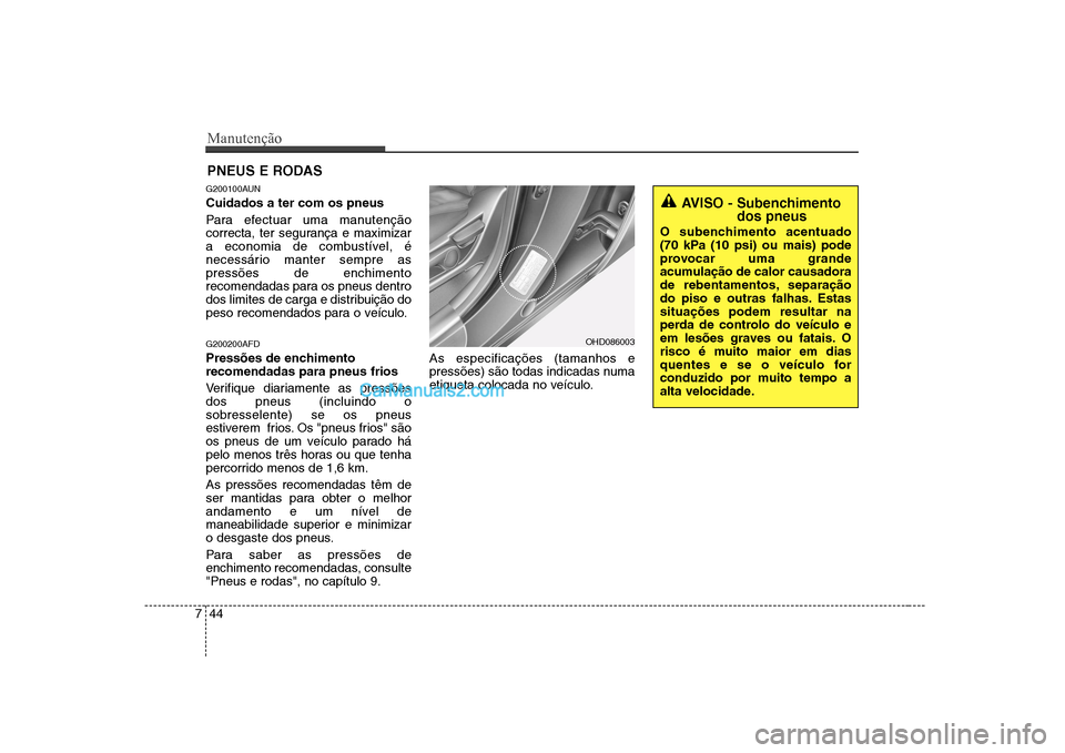 Hyundai Sonata Manutenção
44
7
PNEUS E RODAS
G200100AUN Cuidados a ter com os pneus
Para efectuar uma manutenção
correcta, ter segurança e maximizar
a economia de combustível, é
necessário manter sempre Hyundai Sonata Manutenção
44
7
PNEUS E RODAS
G200100AUN Cuidados a ter com os pneus
Para efectuar uma manutenção
correcta, ter segurança e maximizar
a economia de combustível, é
necessário manter sempre