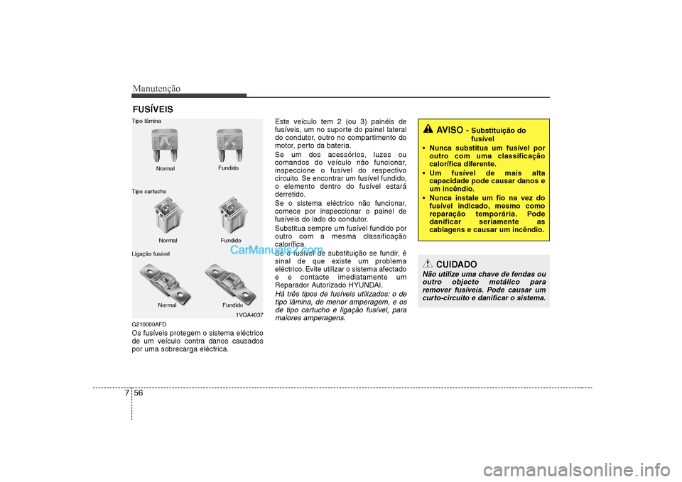 Hyundai Sonata Manutenção
56
7
FUSÍVEIS
G210000AFD
Os fusíveis protegem o sistema eléctrico
de um veículo contra danos causados
por uma sobrecarga eléctrica. Este veículo tem 2 (ou 3) painéis de
fusíveis Hyundai Sonata Manutenção
56
7
FUSÍVEIS
G210000AFD
Os fusíveis protegem o sistema eléctrico
de um veículo contra danos causados
por uma sobrecarga eléctrica. Este veículo tem 2 (ou 3) painéis de
fusíveis