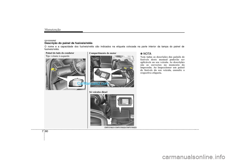 Hyundai Sonata Manutenção
60
7
✽✽
NOTA
Nem todas as descrições dos painéis de fusíveis deste manual poderão ser
aplicáveis ao seu veículo. As descrições
são as correctas no momento da
impressão. Ao Hyundai Sonata Manutenção
60
7
✽✽
NOTA
Nem todas as descrições dos painéis de fusíveis deste manual poderão ser
aplicáveis ao seu veículo. As descrições
são as correctas no momento da
impressão. Ao