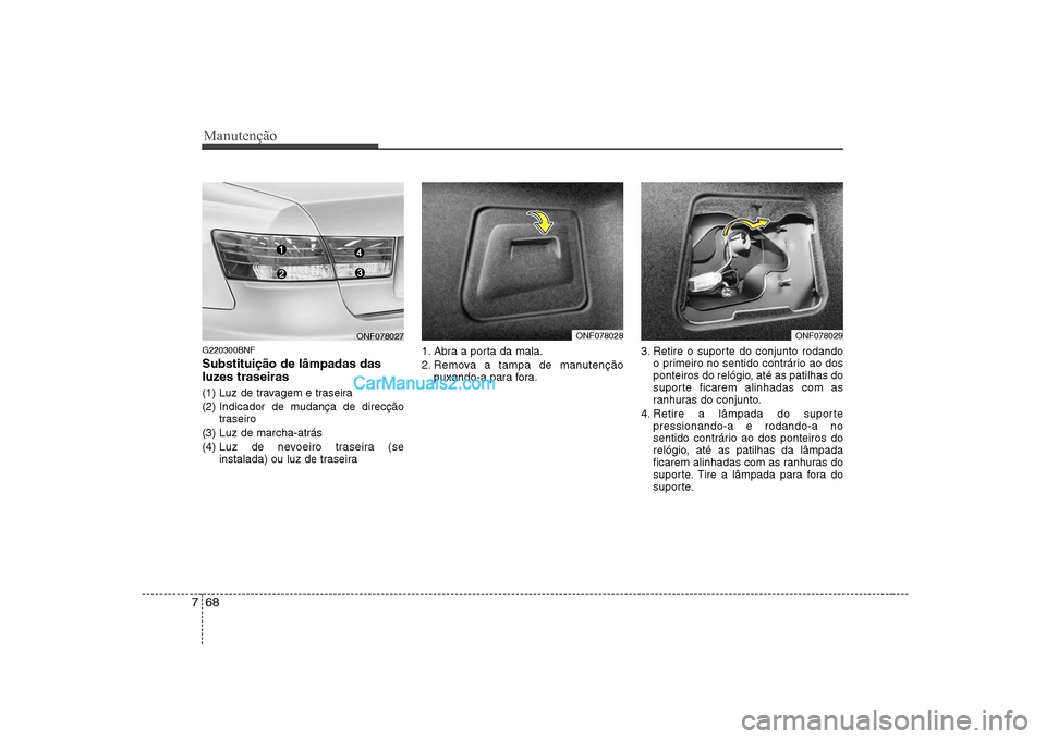 Hyundai Sonata 2008 Manual do proprietário (in Portuguese) Manutenção
68
7
G220300BNF Substituição de lâmpadas das
luzes traseiras
(1) Luz de travagem e traseira
(2) Indicador de mudança de direcção
traseiro
(3) Luz de marcha-atrás(4) Luz de nevo Hyundai Sonata 2008 Manual do proprietário (in Portuguese) Manutenção
68
7
G220300BNF Substituição de lâmpadas das
luzes traseiras
(1) Luz de travagem e traseira
(2) Indicador de mudança de direcção
traseiro
(3) Luz de marcha-atrás(4) Luz de nevo