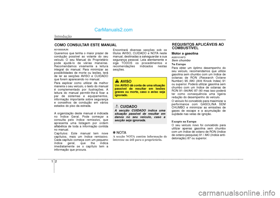 Hyundai Sonata Introdução
2
1
A010000AUN
Queremos que tenha o maior prazer de
condução possível ao volante do seu
veículo. O seu Manual do Proprietário
pode ajudá-lo de várias maneiras.
Recomendamos vivam Hyundai Sonata Introdução
2
1
A010000AUN
Queremos que tenha o maior prazer de
condução possível ao volante do seu
veículo. O seu Manual do Proprietário
pode ajudá-lo de várias maneiras.
Recomendamos vivam