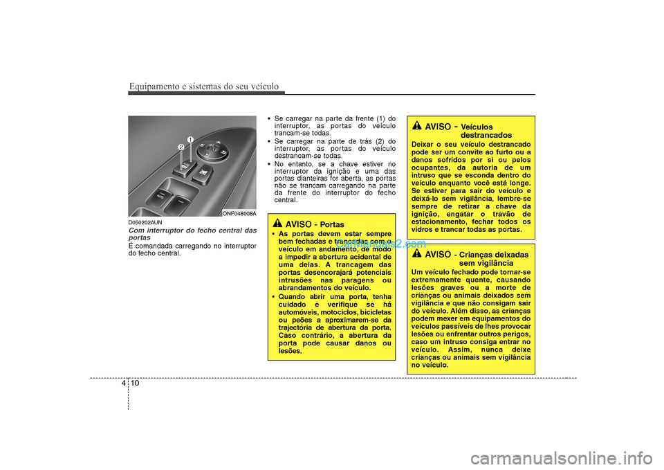 Hyundai Sonata Equipamento e sistemas do seu veículo
10
4
AVISO - Veículos destrancados
Deixar o seu veículo destrancado
pode ser um convite ao furto ou adanos sofridos por si ou pelos
ocupantes, da autoria de u Hyundai Sonata Equipamento e sistemas do seu veículo
10
4
AVISO - Veículos destrancados
Deixar o seu veículo destrancado
pode ser um convite ao furto ou adanos sofridos por si ou pelos
ocupantes, da autoria de u