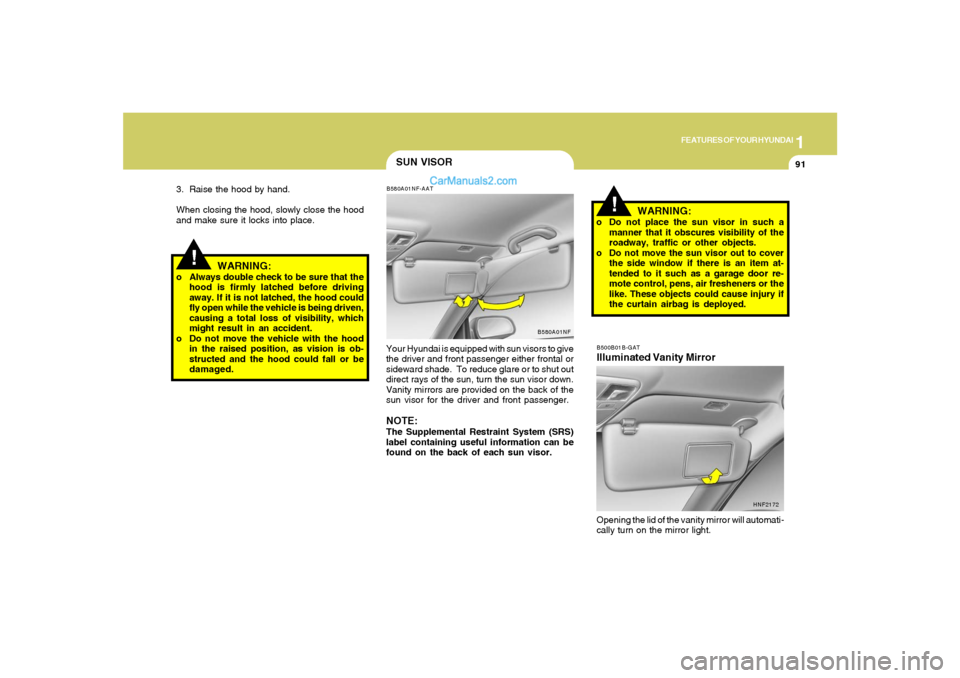 Hyundai Sonata 2007  Owners Manual 1
FEATURES OF YOUR HYUNDAI
91
!
SUN VISORB580A01NF-AATYour Hyundai is equipped with sun visors to give
the driver and front passenger either frontal or
sideward shade.  To reduce glare or to shut out
