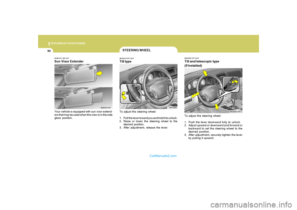 Hyundai Sonata 1FEATURES OF YOUR HYUNDAI92
B600B01NF-GATTilt and telescopic type
(If Installed)To adjust the steering wheel:
1. Push the lever downward fully to unlock.
2. Adjust upward or downward and forward or
ba Hyundai Sonata 1FEATURES OF YOUR HYUNDAI92
B600B01NF-GATTilt and telescopic type
(If Installed)To adjust the steering wheel:
1. Push the lever downward fully to unlock.
2. Adjust upward or downward and forward or
ba