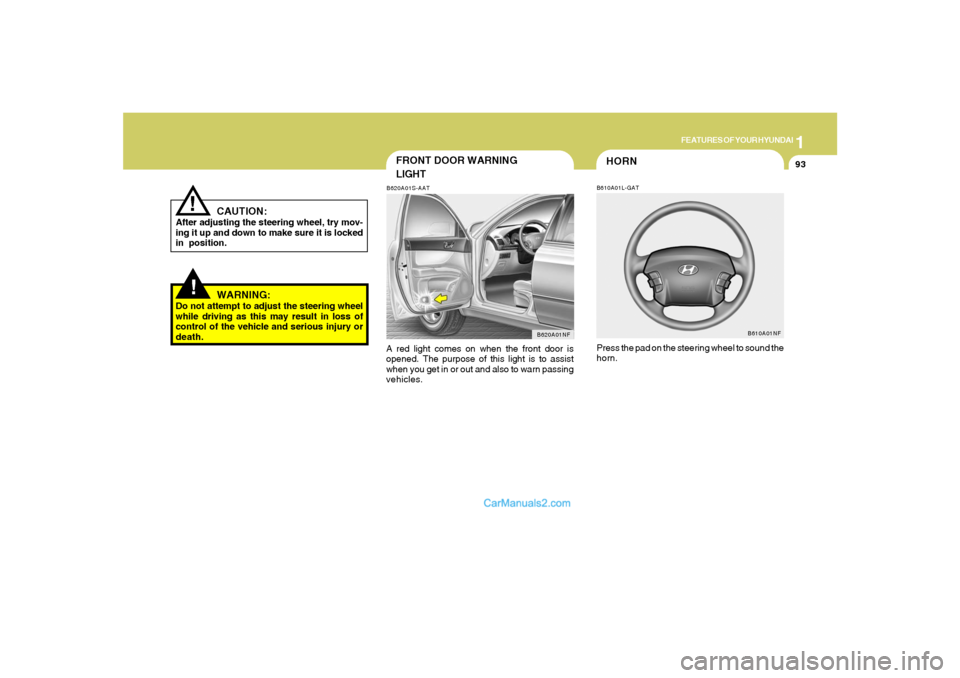 Hyundai Sonata 1
FEATURES OF YOUR HYUNDAI
93
FRONT DOOR WARNING
LIGHTB620A01S-AATA red light comes on when the front door is
opened. The purpose of this light is to assist
when you get in or out and also to warn pas Hyundai Sonata 1
FEATURES OF YOUR HYUNDAI
93
FRONT DOOR WARNING
LIGHTB620A01S-AATA red light comes on when the front door is
opened. The purpose of this light is to assist
when you get in or out and also to warn pas
