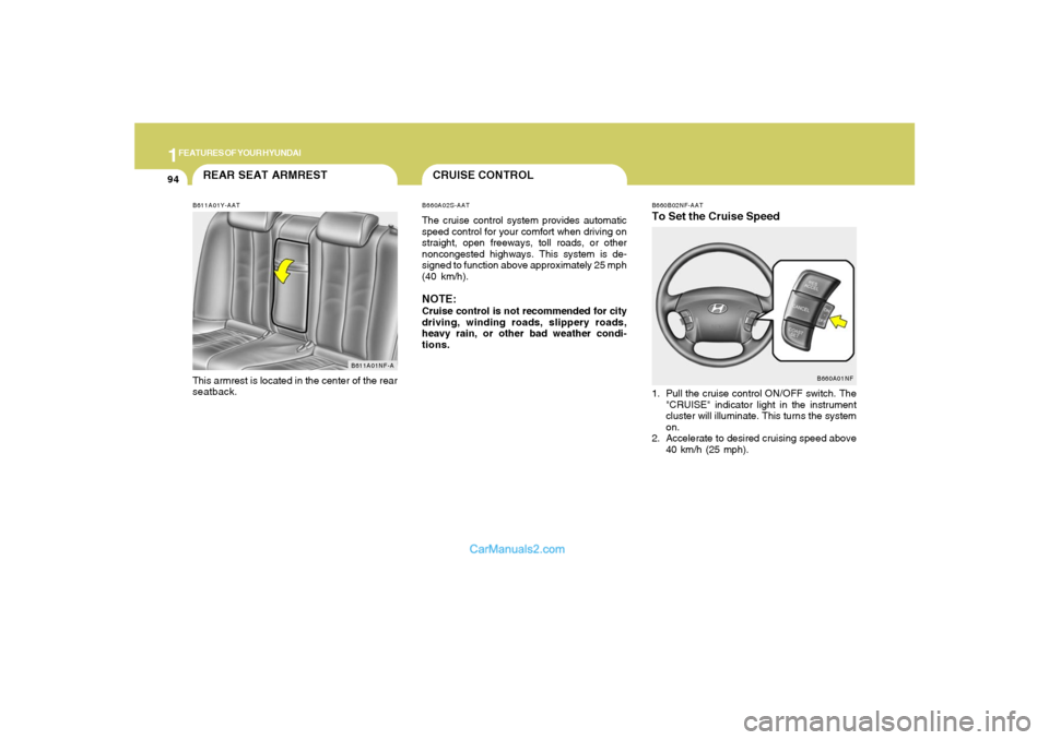 Hyundai Sonata 2007  Owners Manual 1FEATURES OF YOUR HYUNDAI94
B660B02NF-AATTo Set the Cruise Speed1. Pull the cruise control ON/OFF switch. The
"CRUISE" indicator light in the instrument
cluster will illuminate. This turns the system
