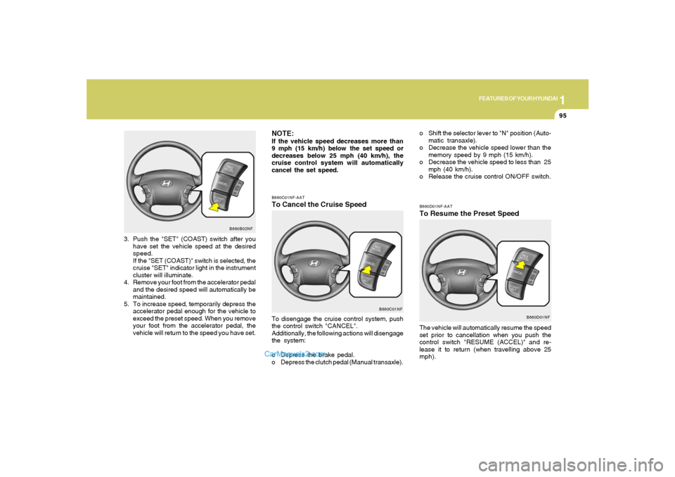 Hyundai Sonata 2007  Owners Manual 1
FEATURES OF YOUR HYUNDAI
95
B660C01NF-AATTo Cancel the Cruise SpeedTo disengage the cruise control system, push
the control switch "CANCEL".
Additionally, the following actions will disengage
the sy