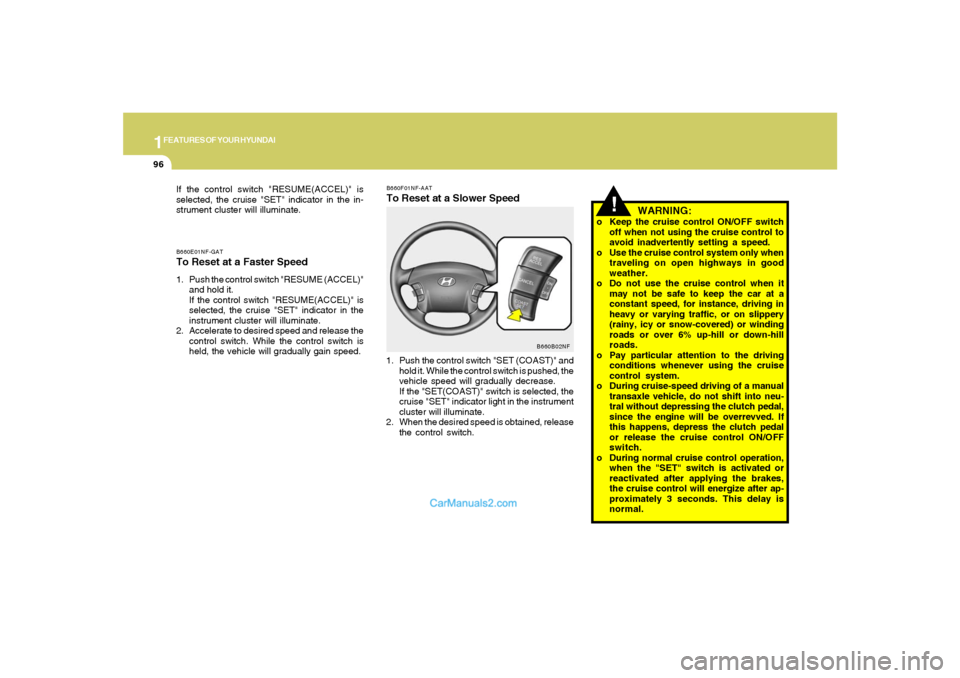 Hyundai Sonata 2007  Owners Manual 1FEATURES OF YOUR HYUNDAI96
!
WARNING:
o Keep the cruise control ON/OFF switch
off when not using the cruise control to
avoid inadvertently setting a speed.
o Use the cruise control system only when
t