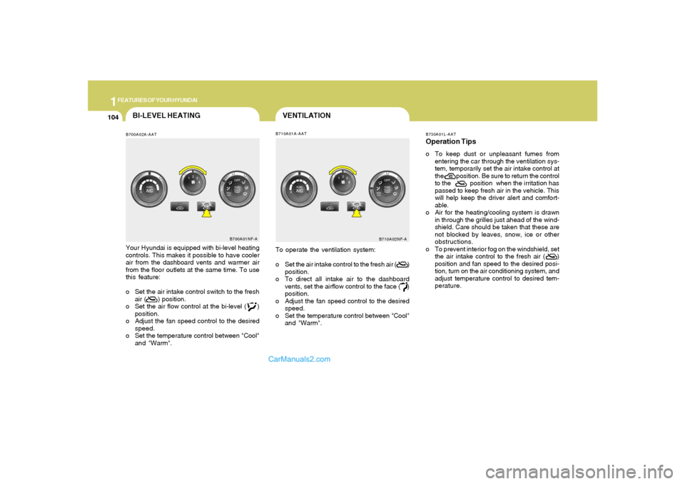 Hyundai Sonata 2007  Owners Manual 1FEATURES OF YOUR HYUNDAI
104
VENTILATION
B700A02A-AATBI-LEVEL HEATING
B710A01A-AAT
Your Hyundai is equipped with bi-level heating
controls. This makes it possible to have cooler
air from the dashboar