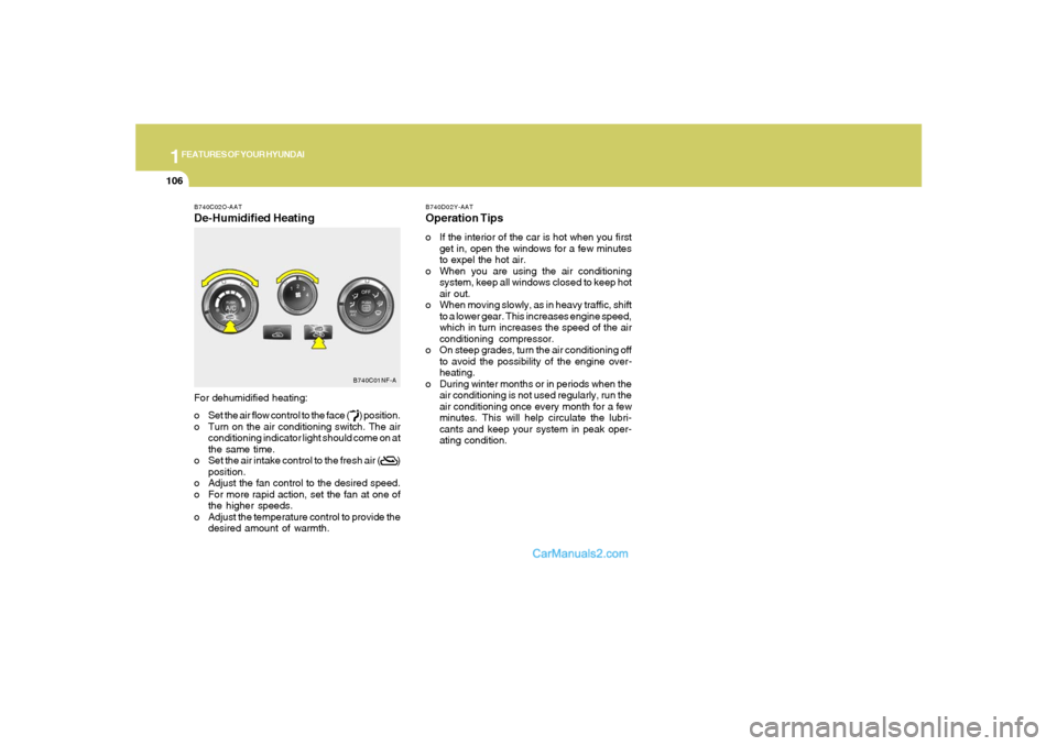 Hyundai Sonata 2007  Owners Manual 1FEATURES OF YOUR HYUNDAI
106
B740C02O-AATDe-Humidified HeatingFor dehumidified heating:
o Set the air flow control to the face (       ) position.
o Turn on the air conditioning switch. The air
condi