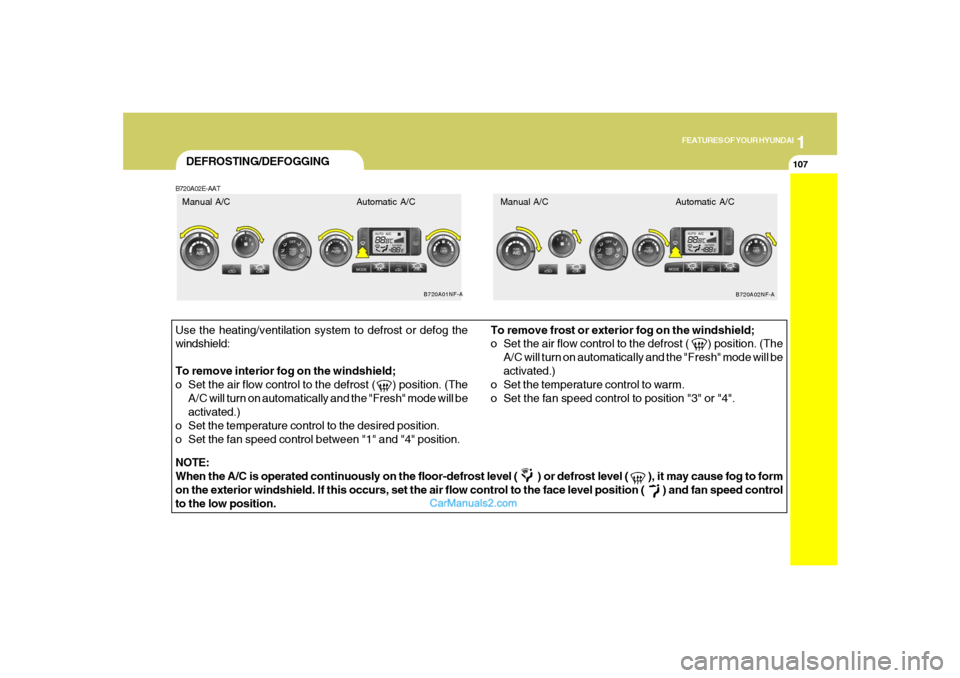 Hyundai Sonata 2007  Owners Manual 1
FEATURES OF YOUR HYUNDAI
107107
DEFROSTING/DEFOGGINGB720A02E-AATUse the heating/ventilation system to defrost or defog the
windshield:
To remove interior fog on the windshield;
o Set the air flow co