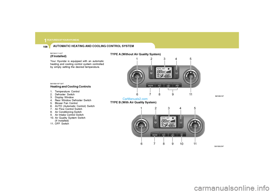 Hyundai Sonata 2007  Owners Manual 1FEATURES OF YOUR HYUNDAI
108
AUTOMATIC HEATING AND COOLING CONTROL SYSTEMB970A01Y-AAT(If lnstalled)Your Hyundai is equipped with an automatic
heating and cooling control system controlled
by simply s