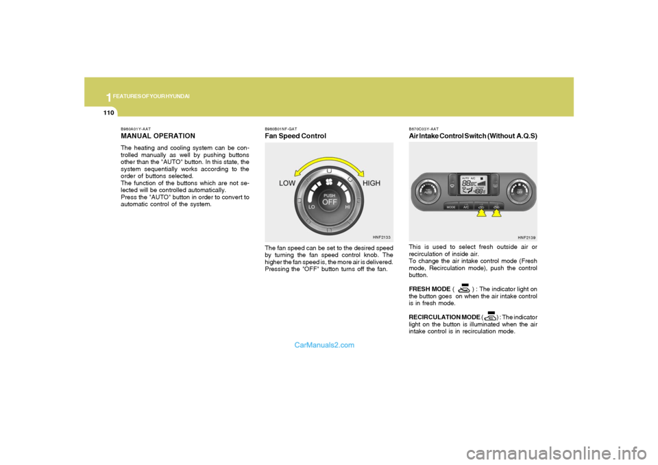 Hyundai Sonata 1FEATURES OF YOUR HYUNDAI
110
B980B01NF-GATFan Speed ControlThe fan speed can be set to the desired speed
by turning the fan speed control knob. The
higher the fan speed is, the more air is delivered. Hyundai Sonata 1FEATURES OF YOUR HYUNDAI
110
B980B01NF-GATFan Speed ControlThe fan speed can be set to the desired speed
by turning the fan speed control knob. The
higher the fan speed is, the more air is delivered.