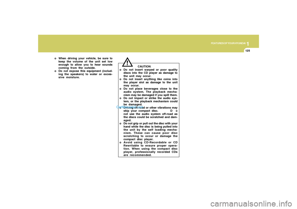 Hyundai Sonata 2007  Owners Manual 1
FEATURES OF YOUR HYUNDAI
125
!
o When driving your vehicle, be sure to
keep the volume of the unit set low
enough to allow you to hear sounds
coming from the outside.
o Do not expose this equipment 