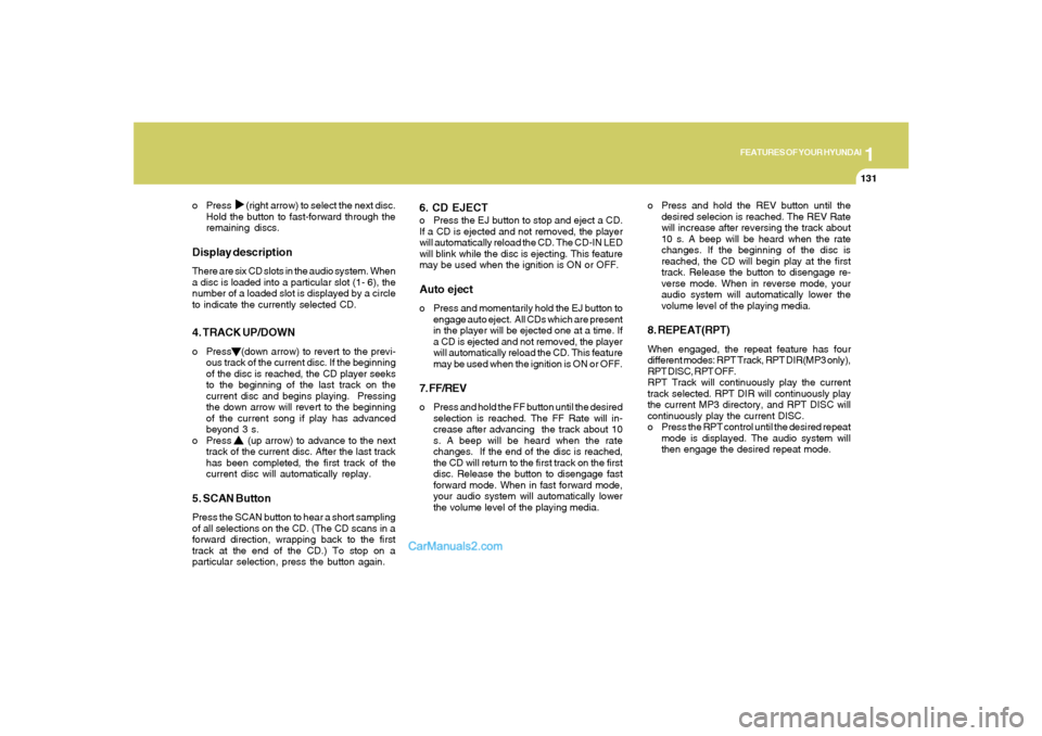 Hyundai Sonata 2007  Owners Manual 1
FEATURES OF YOUR HYUNDAI
131
o Press       (right arrow) to select the next disc.
Hold the button to fast-forward through the
remaining discs.
Display descriptionThere are six CD slots in the audio 