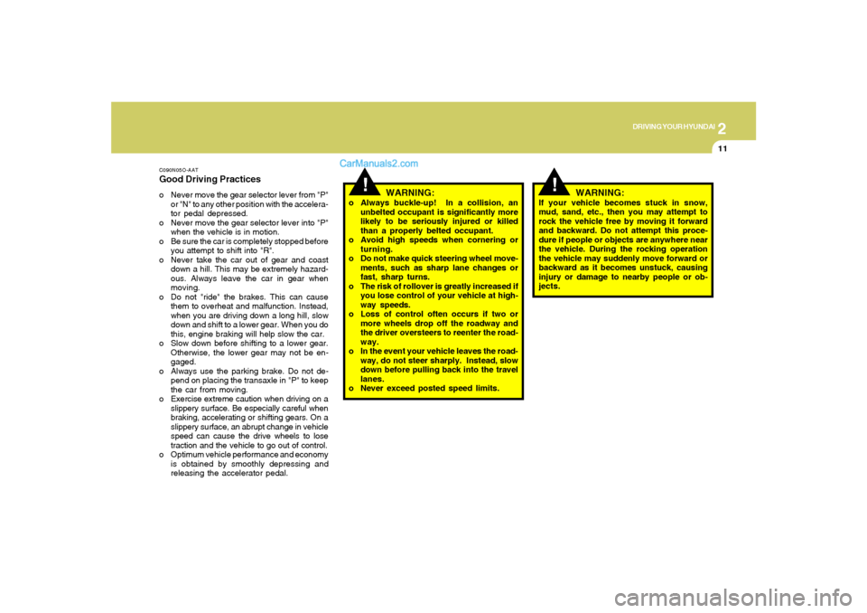 Hyundai Sonata 2007  Owners Manual 2
DRIVING YOUR HYUNDAI
11
!
!
C090N05O-AATGood Driving Practiceso Never move the gear selector lever from "P"
or "N" to any other position with the accelera-
tor pedal depressed.
o Never move the gear