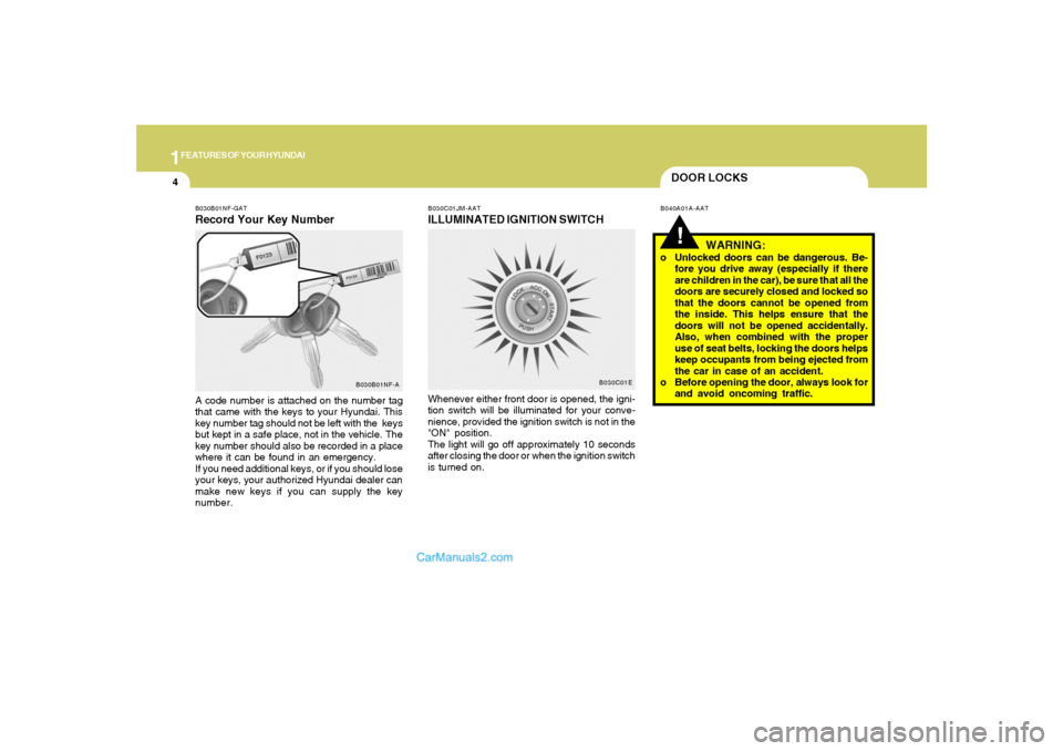 Hyundai Sonata 2007 User Guide 1FEATURES OF YOUR HYUNDAI4
DOOR LOCKS!
B040A01A-AAT B030C01JM-AAT
ILLUMINATED IGNITION SWITCHWhenever either front door is opened, the igni-
tion switch will be illuminated for your conve-
nience, pro