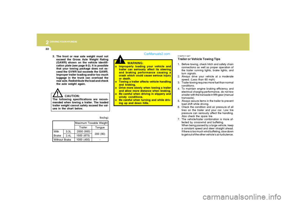 Hyundai Sonata 2007  Owners Manual 2
DRIVING YOUR HYUNDAI
22
C190F01Y-GATTrailer or Vehicle Towing Tips1. Before towing, check hitch and safety chain
connections as well as proper operation of
the trailer running lights, brake lights, 