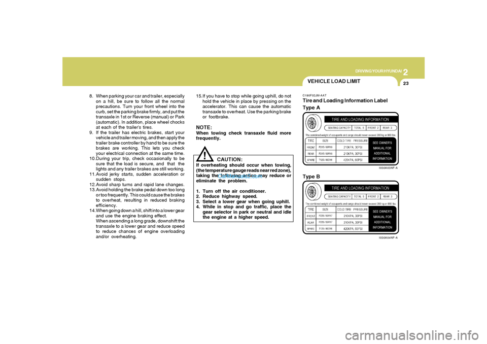 Hyundai Sonata 2007  Owners Manual 2
DRIVING YOUR HYUNDAI
23
8. When parking your car and trailer, especially
on a hill, be sure to follow all the normal
precautions. Turn your front wheel into the
curb, set the parking brake firmly, a