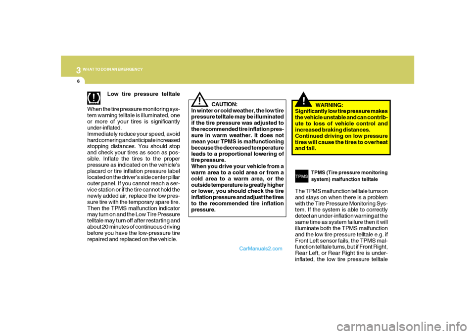 Hyundai Sonata 2007  Owners Manual 36WHAT TO DO IN AN EMERGENCY
!
Low tire pressure telltale
When the tire pressure monitoring sys-
tem warning telltale is illuminated, one
or more of your tires is significantly
under-inflated.
Immedia