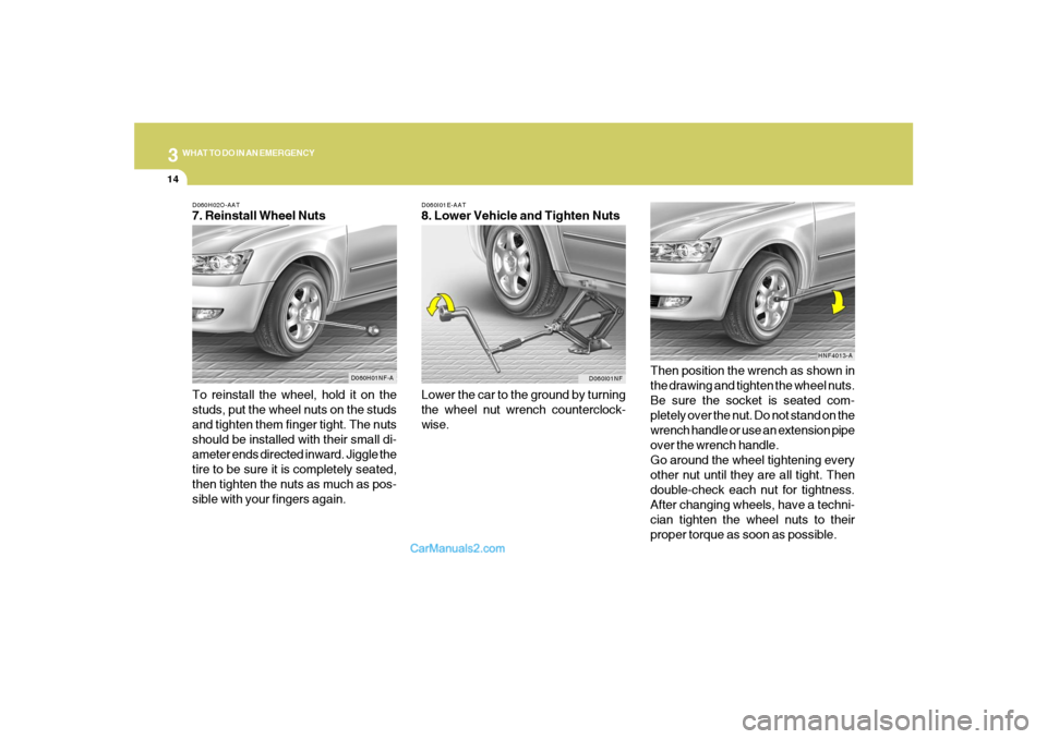 Hyundai Sonata 314
WHAT TO DO IN AN EMERGENCY
D060I01E-AAT8. Lower Vehicle and Tighten Nuts
Lower the car to the ground by turning
the wheel nut wrench counterclock-
wise.Then position the wrench as shown in
the dra Hyundai Sonata 314
WHAT TO DO IN AN EMERGENCY
D060I01E-AAT8. Lower Vehicle and Tighten Nuts
Lower the car to the ground by turning
the wheel nut wrench counterclock-
wise.Then position the wrench as shown in
the dra