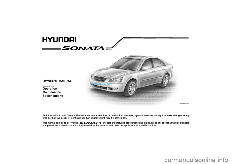Hyundai Sonata 2007  Owners Manual OWNERS MANUALA030A01NF-AATOperation
Maintenance
SpecificationsAll information in this Owners Manual is current at the time of publication. However, Hyundai reserves the right to make changes at any
