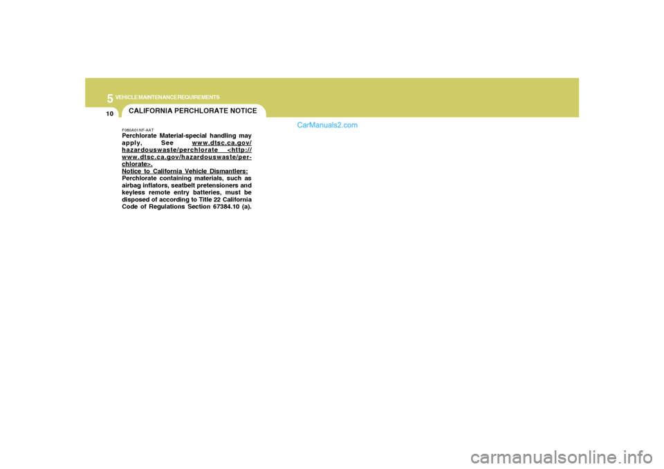 Hyundai Sonata 2007  Owners Manual 5
VEHICLE MAINTENANCE REQUIREMENTS
10
CALIFORNIA PERCHLORATE NOTICEF080A01NF-AATPerchlorate Material-special handling may
apply, See 
www.dtsc.ca.gov/
hazardouswaste/perchlorate <http://www.dtsc.ca.go