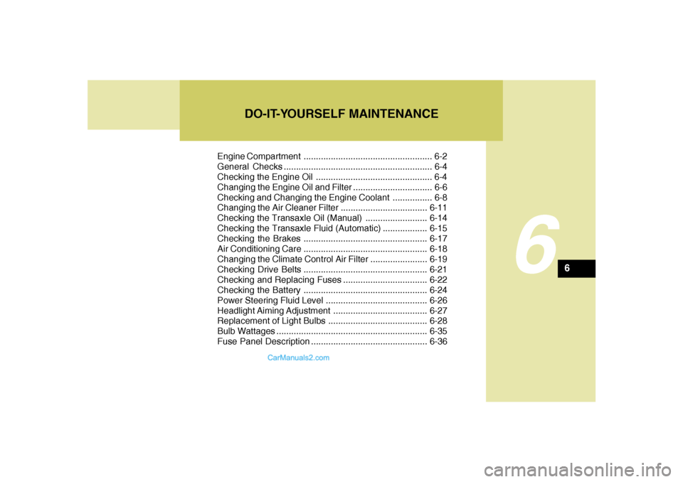 Hyundai Sonata 6
Engine Compartment .................................................... 6-2
General Checks ............................................................ 6-4
Checking the Engine Oil ..................