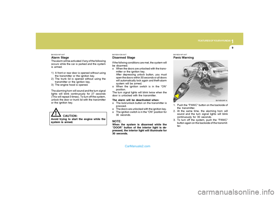 Hyundai Sonata 2007  Owners Manual 1
FEATURES OF YOUR HYUNDAI
9
B075D01CM-AATDisarmed StageIf the follwing conditions are met, the system will
be disarmed.
o When the doors are unlocked with the trans-
mitter or the ignition key.
After