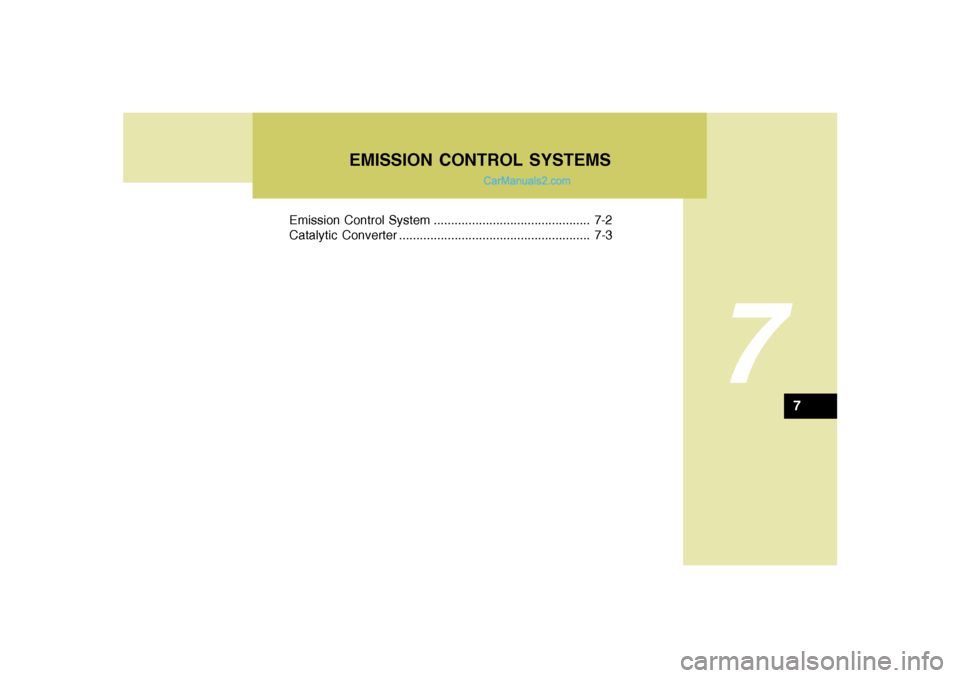 Hyundai Sonata 7
Emission Control System ............................................. 7-2
Catalytic Converter ....................................................... 7-3
EMISSION CONTROL SYSTEMS
7 Hyundai Sonata 7
Emission Control System ............................................. 7-2
Catalytic Converter ....................................................... 7-3
EMISSION CONTROL SYSTEMS
7