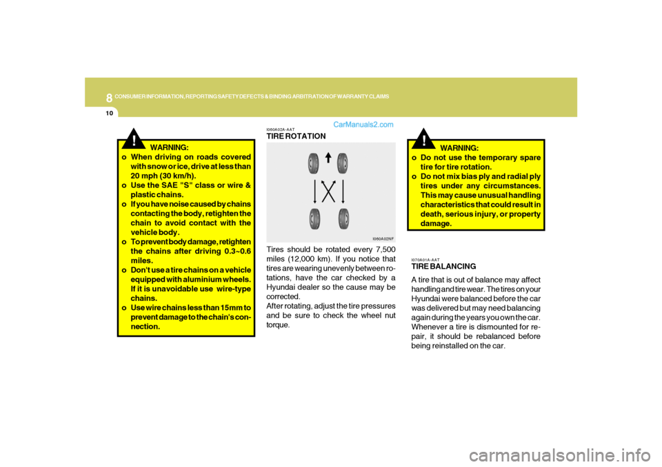 Hyundai Sonata 8
CONSUMER INFORMATION, REPORTING SAFETY DEFECTS & BINDING ARBITRATION OF WARRANTY CLAIMS
10
I070A01A-AATTIRE BALANCING
A tire that is out of balance may affect
handling and tire wear. The tires on yo