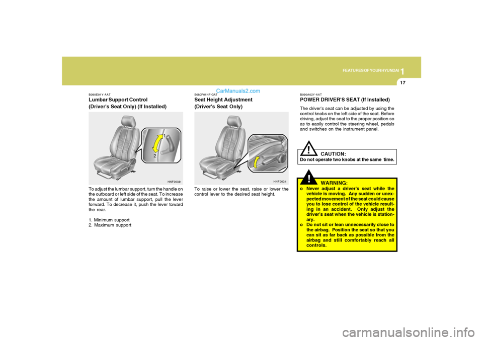 Hyundai Sonata 2007 Owners Guide 1
FEATURES OF YOUR HYUNDAI
17
B080E01Y-AATLumbar Support Control
(Drivers Seat Only) (If Installed)To adjust the lumbar support, turn the handle on
the outboard or left side of the seat. To increase
