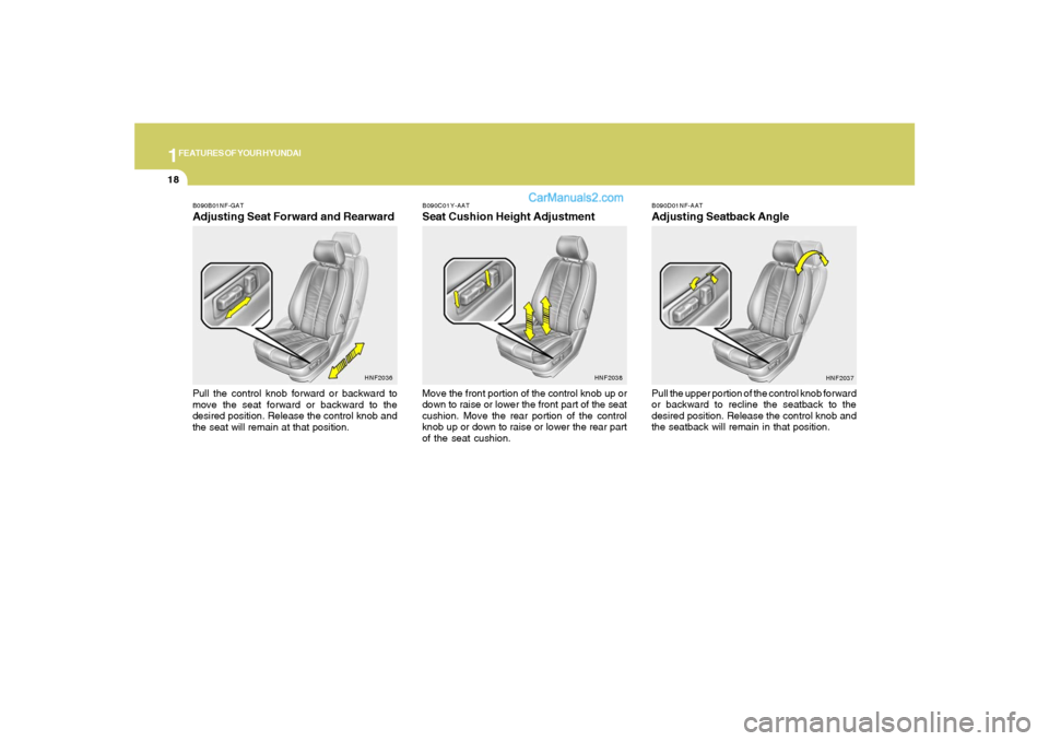 Hyundai Sonata 1FEATURES OF YOUR HYUNDAI18
B090D01NF-AATAdjusting Seatback AnglePull the upper portion of the control knob forward
or backward to recline the seatback to the
desired position. Release the control kno Hyundai Sonata 1FEATURES OF YOUR HYUNDAI18
B090D01NF-AATAdjusting Seatback AnglePull the upper portion of the control knob forward
or backward to recline the seatback to the
desired position. Release the control kno